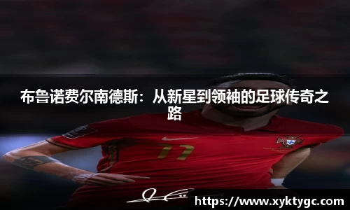 布鲁诺费尔南德斯：从新星到领袖的足球传奇之路