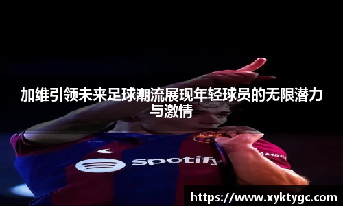 加维引领未来足球潮流展现年轻球员的无限潜力与激情